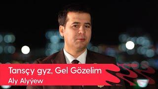 Aly Alyyew - Tanschy gyz, Gel Gozelim | 2022