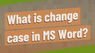 What is change case in MS Word?