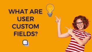 What are User Custom Fields?