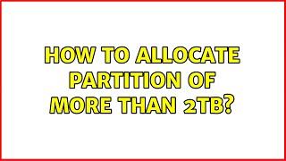 How to allocate partition of more than 2TB?