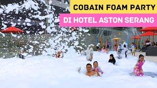 Pertama Kali Cobain Foam Party di Hotel | Review Aston Serang Hotel And Convention Center