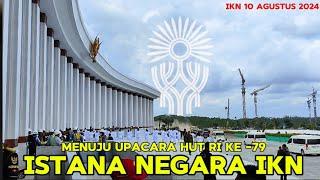 IKN TERKINITRANDING MENUJU UPACARA HUT RI KE 79 ISTANA NEGARA - IBU KOTA NUSANTARA 10 Agustus 2024