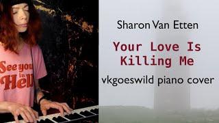 Sharon Van Etten - Your Love Is Killing Me| Vkgoeswild multicam piano cover