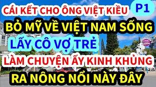 ANH VIỆT KIỀU, BỎ MỸ VỀ VIỆT NAM SỐNG, LẤY CÔ VỢ, LÀM CHUYỆN ẤY KINH KHỦNG THẾ NÀY ĐÂY | P1