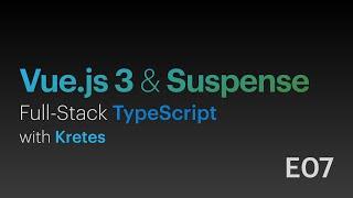 Vue.js 3 & Suspense • Full-Stack TypeScript with Kretes • E07