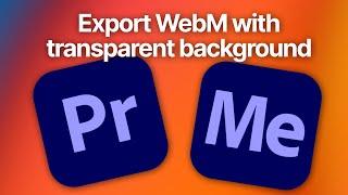 Exporting WebM Videos With Transparent Background - Premiere Pro & Media Encoder