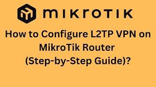 How to Configure L2TP VPN on MikroTik Router (Step-by-Step Guide)?