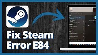 How to Fix Steam Error Code E84: Quick Fix Guide