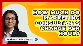 How Much Do Marketing Consultants Charge Per Hour? - BusinessGuide360.com