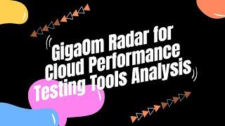 GigaOm Radar for Cloud Performance Testing Tools Report 2022