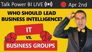Role of IT vs. Business Groups in the new Landscape of Power BI / Self-Service BI  TalkPowerBI LIVE