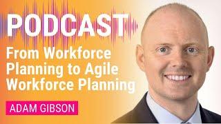 From Workforce Planning to Agile Workforce Planning | Adam Gibson