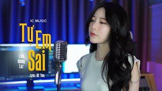 TỰ EM SAI - LINH HƯƠNG LUZ x IC MUSIC | Rượu này cay men say lời hứa theo gió bay..