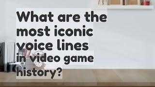 What are the most iconic voice lines in video game history