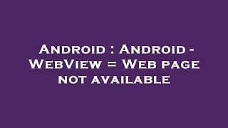 Android : Android - WebView = Web page not available