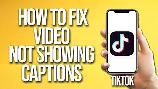 TikTok How To Fix Video Not Showing Captions