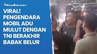 Viral! Pengendara Mobil Adu Mulut dengan TNI Berakhir Babak Belur