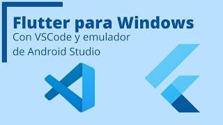 Instala Flutter para Windows y utiliza VSCode como editor con emulador de Android Studio