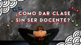 ¿CÓMO DAR UNA BUENA CLASE SIN SER PROFESOR?