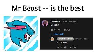 You comment "MrBeast" , I reply "is the best".