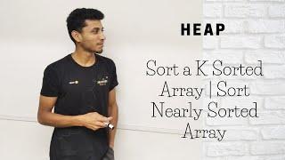 4 Sort a K Sorted Array | Sort Nearly Sorted Array