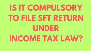 IS IT COMPULSORY TO FILE SFT RETURN UNDER INCOME TAX LAW?