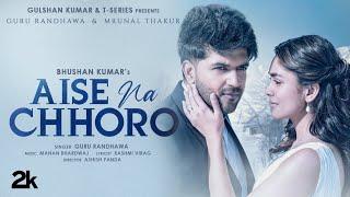 Aise Na Chhoro Song | Guru Randhawa, Mrunal T, Manan B, Rashmi V | Ashish P | Bhushan K