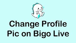 How To Change Profile Pic on Bigo Live | Bigo Live Tutorial 2021