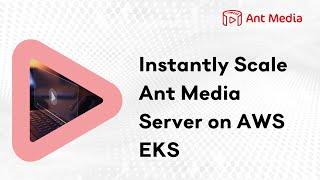 Instantly Scale Ant Media Server on AWS EKS