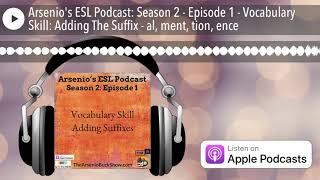 Arsenio's ESL Podcast: Season 2 - Episode 1 - Vocabulary Skill: Adding The Suffix - al, ment, tion,