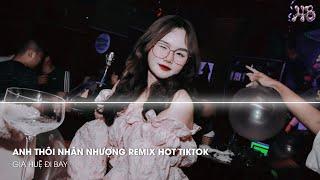 ANH THÔI NHÂN NHƯỢNG REMIX - THẦM THƯƠNG TRỘM NHỚ ANH VẪN NGẨN NGƠ ĐỢI CHỜ REMIX HOT TIKTOK 2024