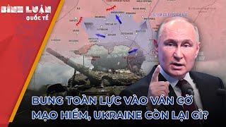 Bung toàn lực vào ván cờ mạo hiểm, Ukraine còn lại gì?