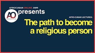 Afro-cuban lectures | The path to become a religious person | Alfredo Garcia | afrocubanonline.com