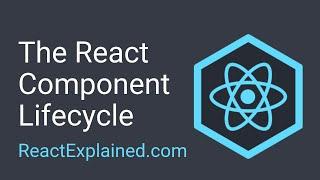 The Component Lifecycle - React Explained