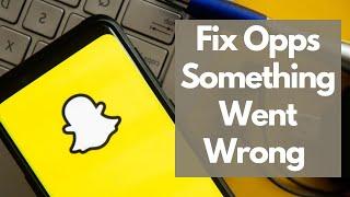 How to Fix Snapchat Oops Something Went Wrong Error 2021