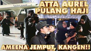 ATTA AUREL PULANG HAJI, AMEENA JEMPUT, LANGSUNG LARI!!