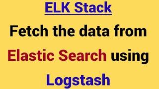 Demo - How to read data from Elastic Search using Logstash