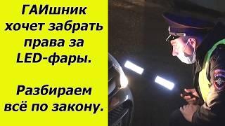 Инспектор ДПС пугает лишением прав за LED лампы. Развод или нет. Разбираем подробно по закону.