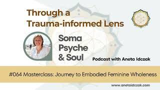 #64 Masterclass: Journey to Embodied Feminine Wholeness