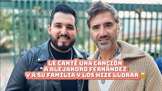 Le cante una canción a Alejandro Fernández y a Los Fernández y los hice llorar 