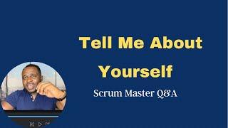 Tell me about yourself -   Scrum Master Interview Q&A