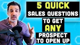 5 Quick Sales Questions to Get ANY Prospect to Open Up