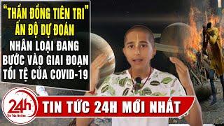 Thần đồng tiên tri Ấn Độ mới nhất:Dự đoán tháng 9 và tháng 11 là giai đoạn tồi tệ nhất của Covid-19?