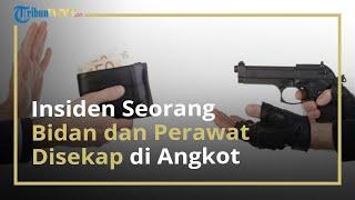 Kesaksian Bidan dan Perawat yang Disekap 4 Jam oleh Perampok di Dalam Angkot, Korban Sempat Dipiting