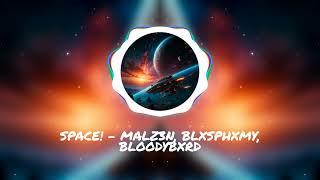 SPACE! - MALZ3N, Blxsphxmy, bloodybxrd