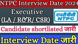 NTPC executive LA R&R CSR Interview date  2024 Candidate shortlisted list video call interview