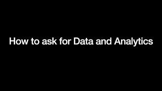 How to ask for Data and Analytics