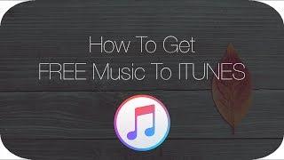 HOW TO GET FREE MUSIC TO ITUNES! [WORKING 2016]