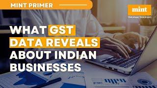 What GST data reveals about Indian businesses | Mint Primer | Mint