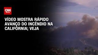 Vídeo mostra rápido avanço do incêndio na Califórnia; veja | CNN BRASIL